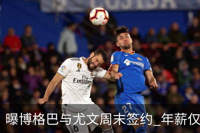 曝博格巴与尤文周末签约 年薪仅为在曼联时一半